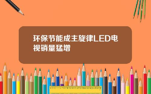 环保节能成主旋律LED电视销量猛增