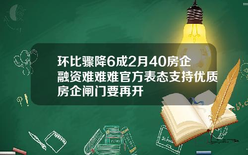 环比骤降6成2月40房企融资难难难官方表态支持优质房企闸门要再开