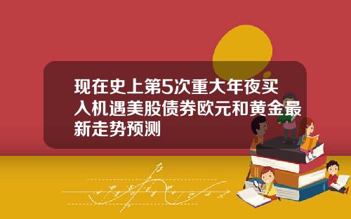 现在史上第5次重大年夜买入机遇美股债券欧元和黄金最新走势预测