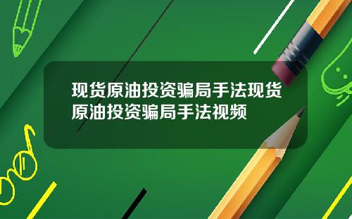 现货原油投资骗局手法现货原油投资骗局手法视频