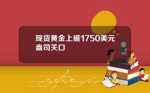 现货黄金上破1750美元盎司关口