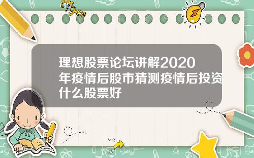 理想股票论坛讲解2020年疫情后股市猜测疫情后投资什么股票好