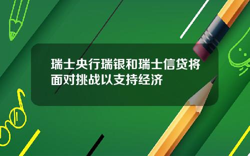 瑞士央行瑞银和瑞士信贷将面对挑战以支持经济