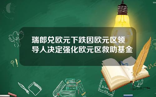 瑞郎兑欧元下跌因欧元区领导人决定强化欧元区救助基金