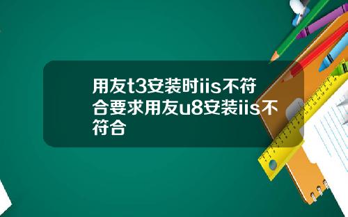 用友t3安装时iis不符合要求用友u8安装iis不符合