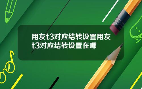 用友t3对应结转设置用友t3对应结转设置在哪