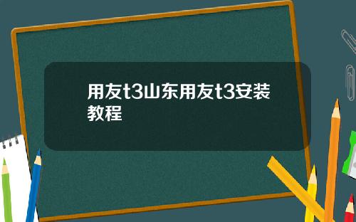 用友t3山东用友t3安装教程