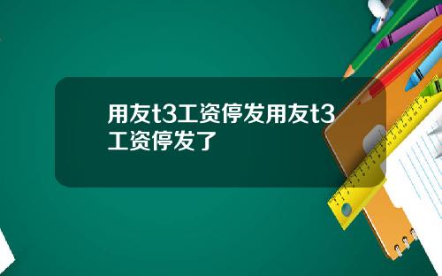 用友t3工资停发用友t3工资停发了