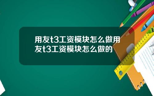 用友t3工资模块怎么做用友t3工资模块怎么做的