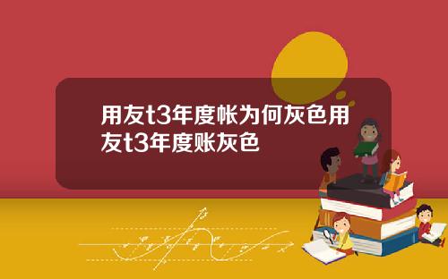 用友t3年度帐为何灰色用友t3年度账灰色