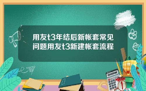 用友t3年结后新帐套常见问题用友t3新建帐套流程