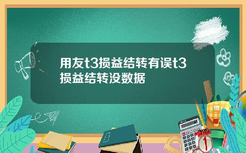 用友t3损益结转有误t3损益结转没数据