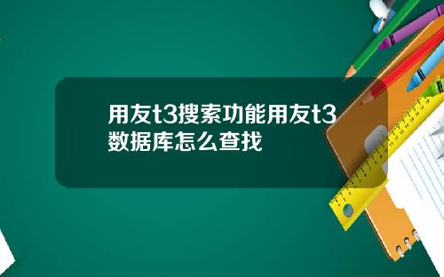 用友t3搜索功能用友t3数据库怎么查找