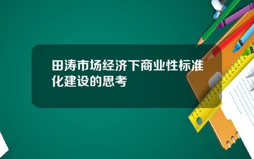 田涛市场经济下商业性标准化建设的思考