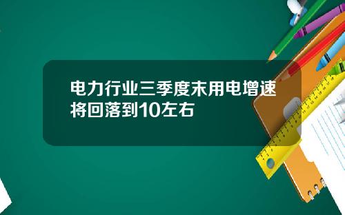 电力行业三季度末用电增速将回落到10左右