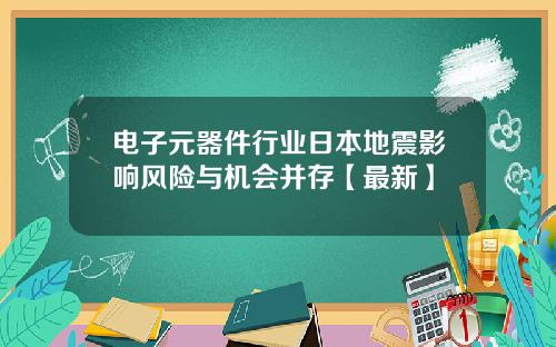 电子元器件行业日本地震影响风险与机会并存【最新】