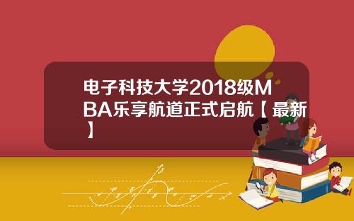 电子科技大学2018级MBA乐享航道正式启航【最新】