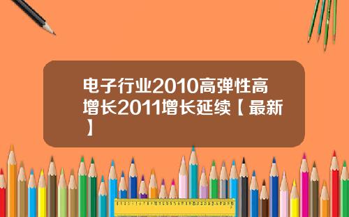 电子行业2010高弹性高增长2011增长延续【最新】