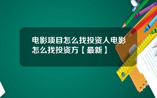 电影项目怎么找投资人电影怎么找投资方【最新】