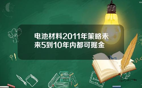 电池材料2011年策略未来5到10年内都可掘金