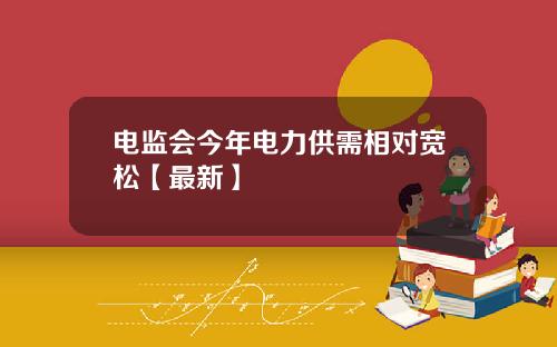 电监会今年电力供需相对宽松【最新】