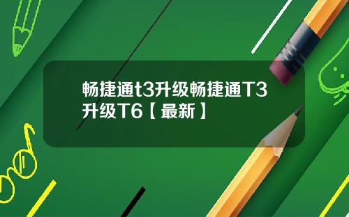 畅捷通t3升级畅捷通T3升级T6【最新】