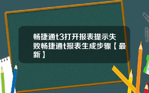 畅捷通t3打开报表提示失败畅捷通t报表生成步骤【最新】