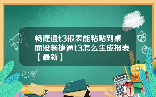 畅捷通t3报表能粘贴到桌面没畅捷通t3怎么生成报表【最新】