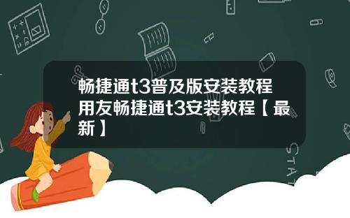 畅捷通t3普及版安装教程用友畅捷通t3安装教程【最新】