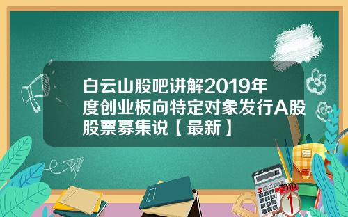 白云山股吧讲解2019年度创业板向特定对象发行A股股票募集说【最新】