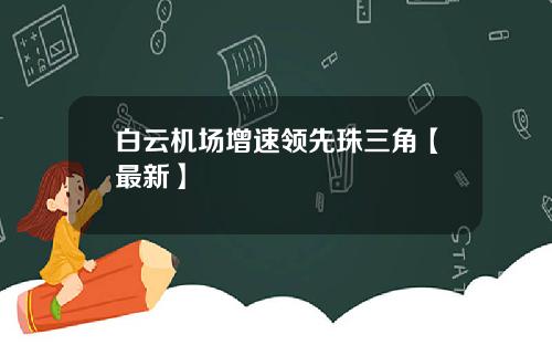 白云机场增速领先珠三角【最新】