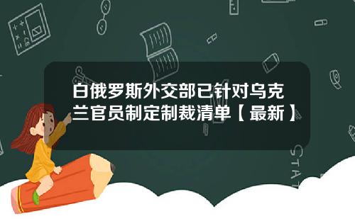 白俄罗斯外交部已针对乌克兰官员制定制裁清单【最新】