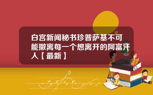 白宫新闻秘书珍普萨基不可能撤离每一个想离开的阿富汗人【最新】