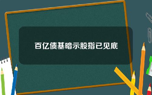 百亿债基暗示股指已见底