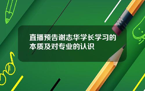 直播预告谢志华学长学习的本质及对专业的认识