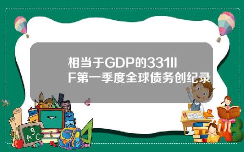 相当于GDP的331IIF第一季度全球债务创纪录