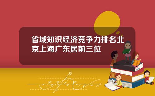 省域知识经济竞争力排名北京上海广东居前三位