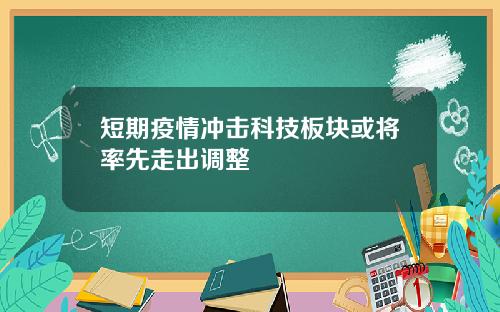 短期疫情冲击科技板块或将率先走出调整