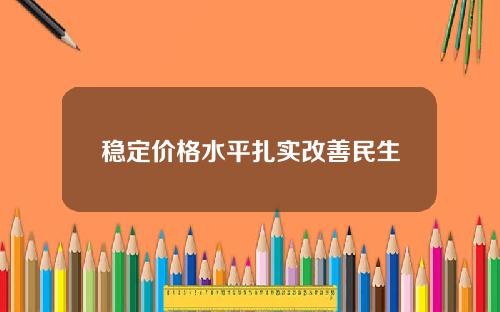 稳定价格水平扎实改善民生