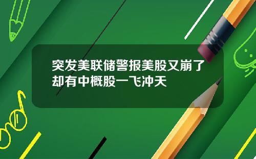 突发美联储警报美股又崩了却有中概股一飞冲天