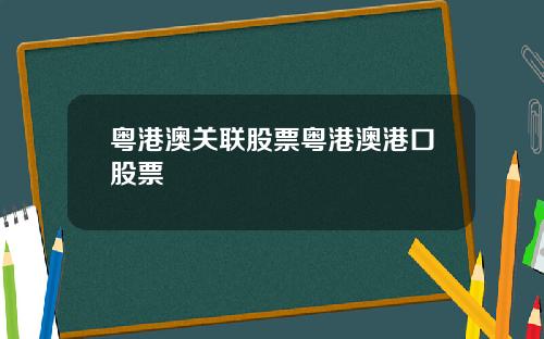 粤港澳关联股票粤港澳港口股票