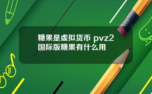 糖果是虚拟货币 pvz2国际版糖果有什么用