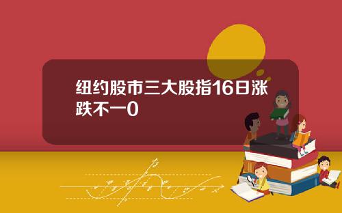 纽约股市三大股指16日涨跌不一0