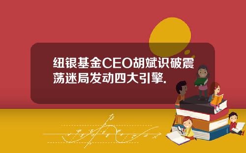 纽银基金CEO胡斌识破震荡迷局发动四大引擎.