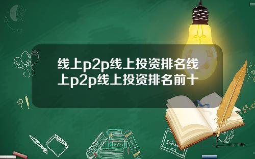 线上p2p线上投资排名线上p2p线上投资排名前十