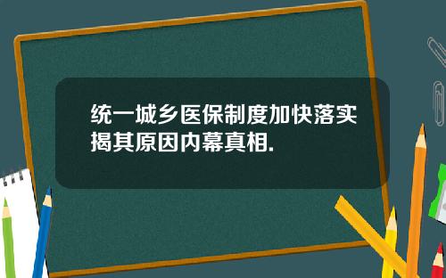 统一城乡医保制度加快落实揭其原因内幕真相.