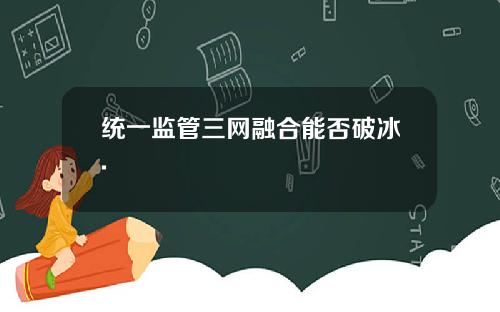 统一监管三网融合能否破冰.