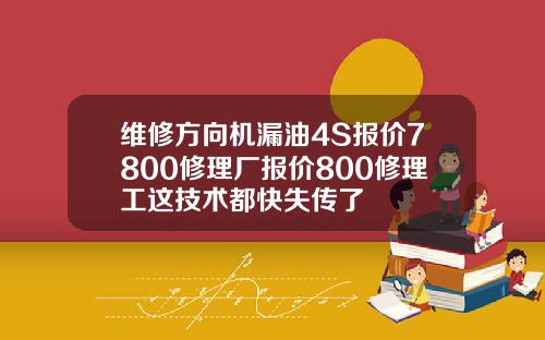 维修方向机漏油4S报价7800修理厂报价800修理工这技术都快失传了