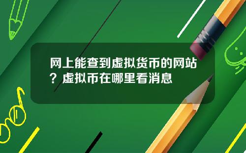 网上能查到虚拟货币的网站？虚拟币在哪里看消息