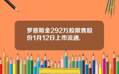 罗普斯金292万股限售股份1月12日上市流通.